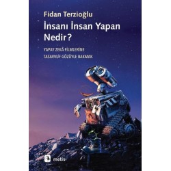 İnsanı İnsan Yapan? Nedir? Yapay Zeka Filmlerine Tasavvuf Gözüyle Bakmak